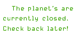 The planets are currently closed. Check back later!